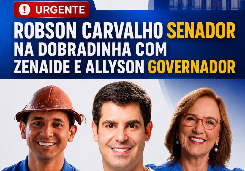 Robson Carvalho Senador na dobradinha com Zenaide e Allyson Governador